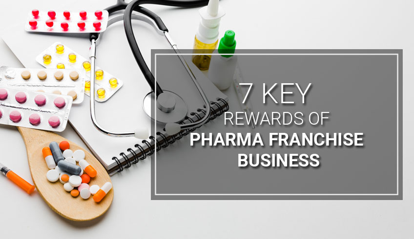 7 Key Rewards Of Pharma Franchise Business