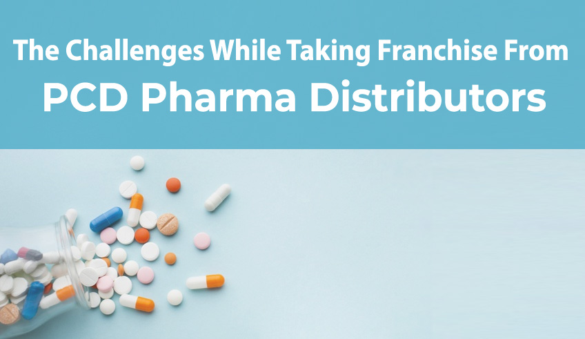 The Challenges While Taking Franchise From 
PCD Pharma Distributors
